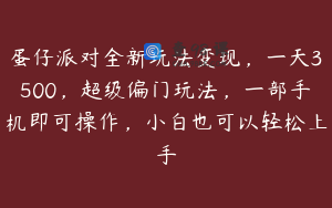 蛋仔派对全新玩法变现，一天3500，超级偏门玩法，一部手机即可操作，小白也可以轻松上手