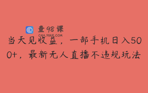 当天见收益，一部手机日入500+，最新无人直播不违规玩法