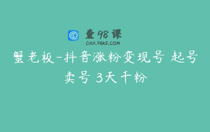 蟹老板-抖音涨粉变现号 起号卖号 3天千粉