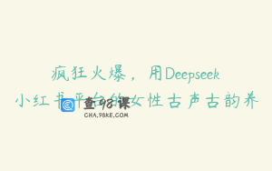 疯狂火爆，用Deepseek小红书平台的女性古声古韵养
