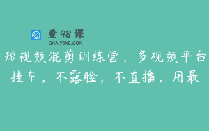 短视频混剪训练营，多视频平台挂车，不露脸，不直播，用最