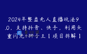 2024年整蛊无人直播玩法9.0，支持抖音、快手，利用矢重闪光+狮子王【项目拆解】