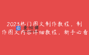 2023热门图文制作教程，制作图文内容详细教程，新手必看