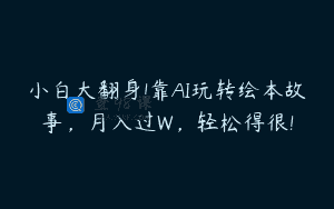 小白大翻身!靠AI玩转绘本故事，月入过W，轻松得很!