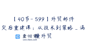 【40节-￥599】外贸邮件灾后重建课：从技术到策略_满懂外贸