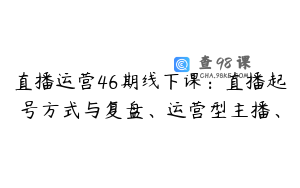 直播运营46期线下课：直播起号方式与复盘、运营型主播、