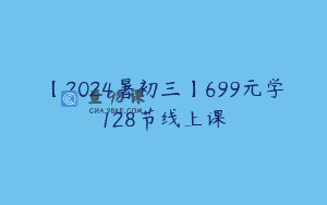 【2024暑初三】699元学128节线上课