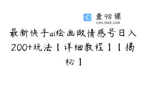 最新快手ai绘画做情感号日入200+玩法【详细教程】【揭秘】
