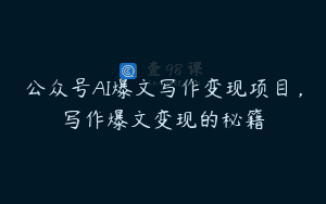 公众号AI爆文写作变现项目，写作爆文变现的秘籍