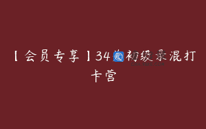 【会员专享】34关初级录混打卡营