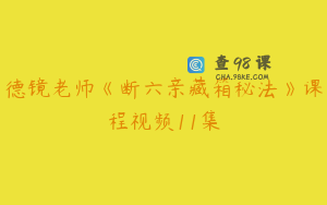 德镜老师《断六亲藏箱秘法》课程视频11集