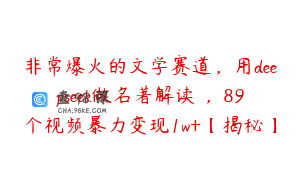 非常爆火的文学赛道，用deepseek做名著解读 ，89个视频暴力变现1w+【揭秘】