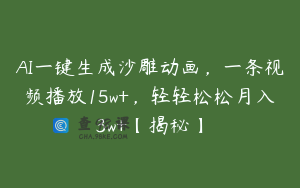 AI一键生成沙雕动画，一条视频播放15w+，轻轻松松月入3w+【揭秘】