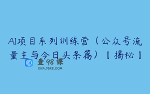 AI项目系列训练营（公众号流量主与今日头条篇）【揭秘】