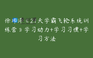 徐玮泽《21天学霸飞轮系统训练营》学习动力+学习习惯+学习方法