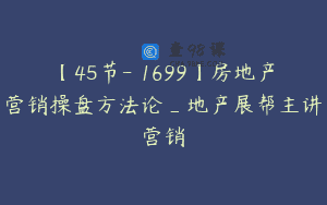 【45节-￥1699】房地产营销操盘方法论_地产展帮主讲营销