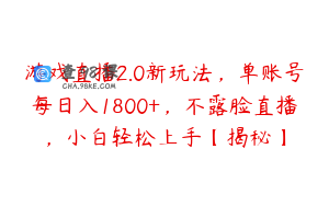 游戏直播2.0新玩法，单账号每日入1800+，不露脸直播，小白轻松上手【揭秘】