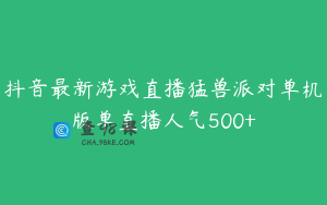抖音最新游戏直播猛兽派对单机版单直播人气500+