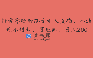 抖音零粉野路子无人直播，不违规不封号，可矩阵，日入2000+