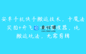 安卓手机快手搬运技术，卡魔法实拍+开飞行+MT管理器，纯搬运玩法，无需剪辑