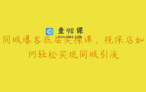 同城爆客底层实操课，视保店如何轻松实现同城引流