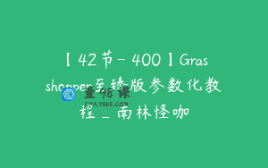 【42节-￥400】Grasshopper至臻版参数化教程_南林怪咖