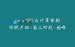 Linux SRE云计算架构师脱产班-第三阶段-杨峰