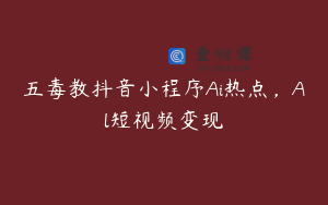 五毒教抖音小程序Ai热点，Al短视频变现