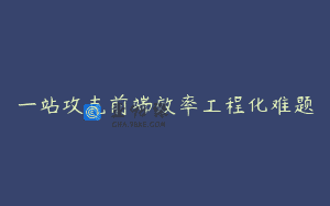 一站攻克前端效率工程化难题