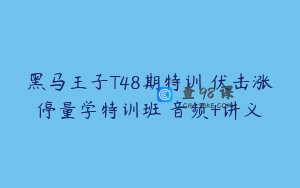 黑马王子T48期特训 伏击涨停量学特训班 音频+讲义