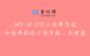 GP2-JK-2线上金课与混合金课的设计与申报_余建波