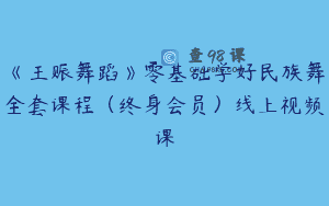 《王赈舞蹈》零基础学好民族舞全套课程（终身会员）线上视频课