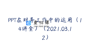 PPT在财务工作中的运用（14讲全）（2021.03.12）