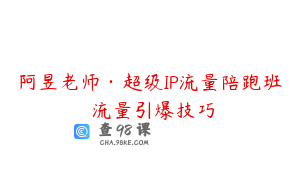阿昱老师·超级IP流量陪跑班 流量引爆技巧