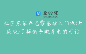 社区居家养老零基础入门课(升级版)了解新手做养老的可行