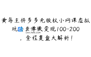 黄岛主拼多多无版权小网课虚拟玩法，单天变现100-200，全程复盘大解析！