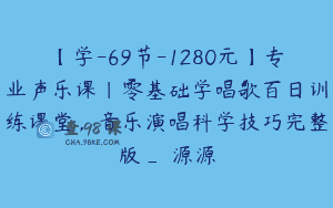 【学-69节-1280元】专业声乐课｜零基础学唱歌百日训练课堂，音乐演唱科学技巧完整版_戅源源