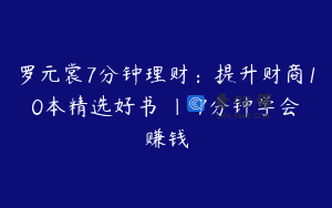 罗元裳7分钟理财：提升财商10本精选好书 | 7分钟学会赚钱