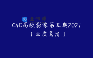 C4D高级影像第五期2021【画质高清】