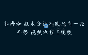 郭海培 技术分析不能只有一招半势 视频课程 5视频