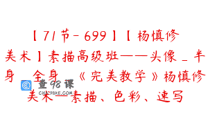 【71节-￥699】【杨慎修美术】素描高级班——头像_半身_全身_《完美教学》杨慎修美术—素描、色彩、速写