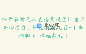 抖音最新无人直播变现全国重名查询项目，轻松日赚几百+【查询脚本+详细教程】