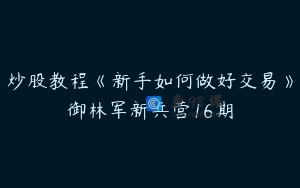 炒股教程《新手如何做好交易》御林军新兵营16期