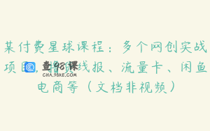 某付费星球课程：多个网创实战项目，撸货线报、流量卡、闲鱼电商等（文档非视频）