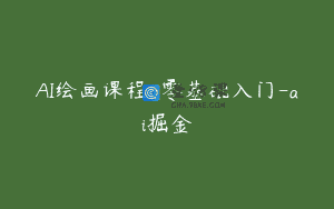 AI绘画课程-零基础入门-ai掘金