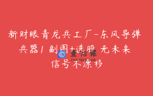 新财眼青龙兵工厂-东风导弹 兵器1 副图+选股 无未来 信号不漂移