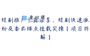 短剧推广干货分享，短剧快速涨粉及番茄锚点挂载实操【项目拆解】