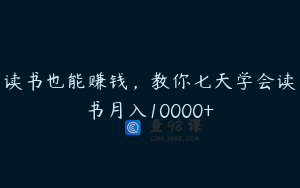 读书也能赚钱，教你七天学会读书月入10000+