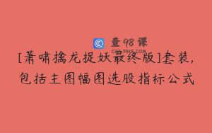 [萧啸擒龙捉妖最终版]套装,包括主图幅图选股指标公式