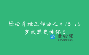 轻松养娃三部曲之《13-16岁我想更懂你》